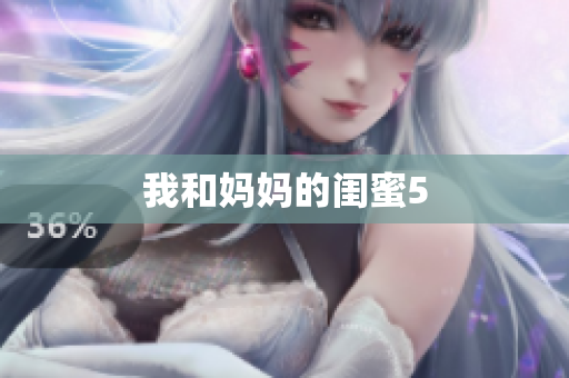 我和妈妈的闺蜜5