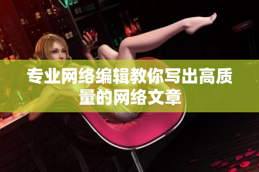 专业网络编辑教你写出高质量的网络文章