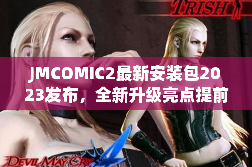 JMCOMIC2最新安装包2023发布，全新升级亮点提前曝光