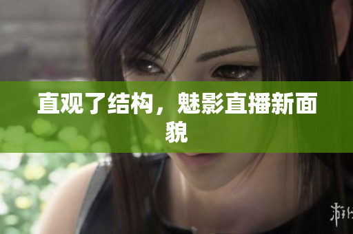 直观了结构，魅影直播新面貌