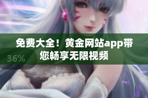 免费大全！黄金网站app带您畅享无限视频