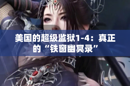 美国的超级监狱1-4：真正的“铁窗幽冥录”