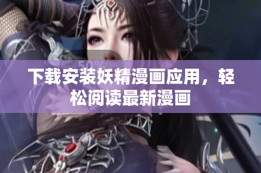 下载安装妖精漫画应用，轻松阅读最新漫画