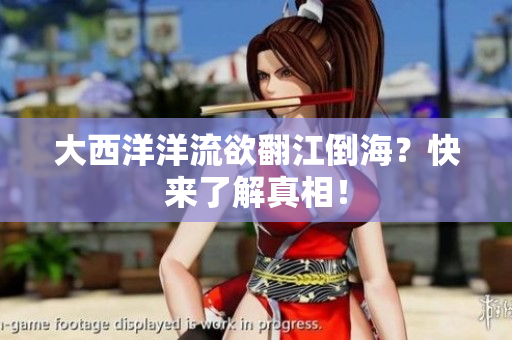 大西洋洋流欲翻江倒海？快来了解真相！