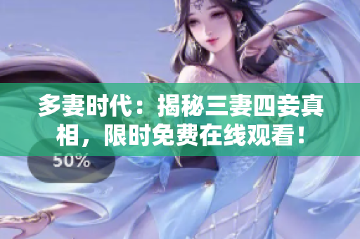 多妻时代：揭秘三妻四妾真相，限时免费在线观看！