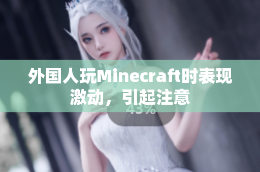 外国人玩Minecraft时表现激动，引起注意