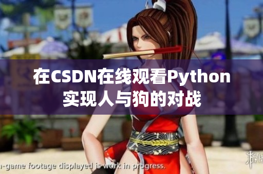 在CSDN在线观看Python实现人与狗的对战