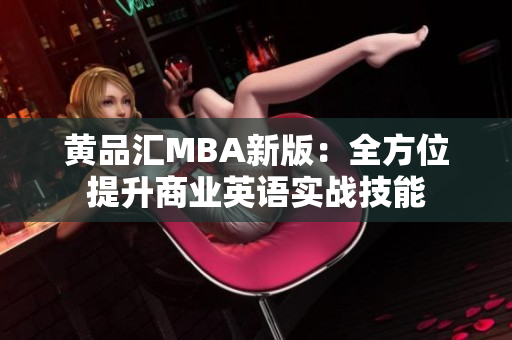 黄品汇MBA新版：全方位提升商业英语实战技能