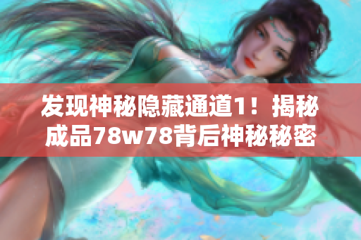 发现神秘隐藏通道1！揭秘成品78w78背后神秘秘密