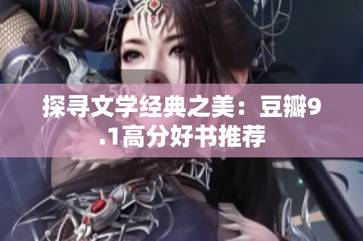 探寻文学经典之美：豆瓣9.1高分好书推荐
