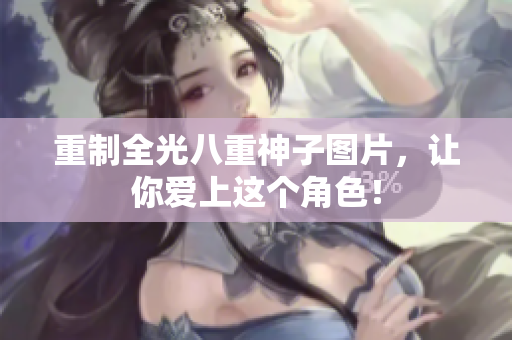 重制全光八重神子图片，让你爱上这个角色！