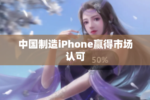 中国制造iPhone赢得市场认可