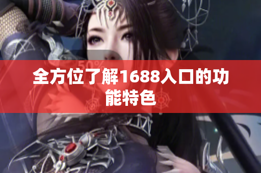全方位了解1688入口的功能特色