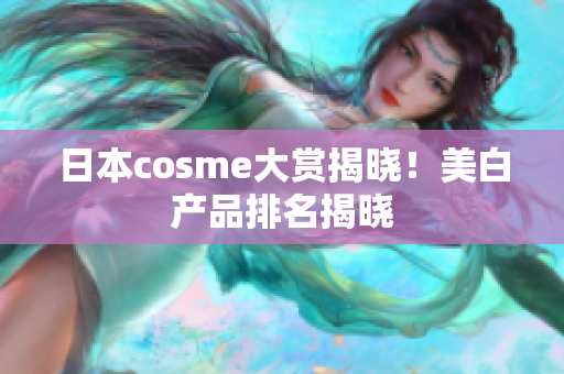 日本cosme大赏揭晓！美白产品排名揭晓