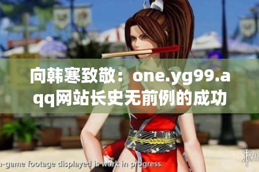 向韩寒致敬：one.yg99.aqq网站长史无前例的成功