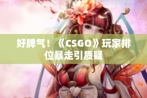 好脾气！《CSGO》玩家排位暴走引质疑