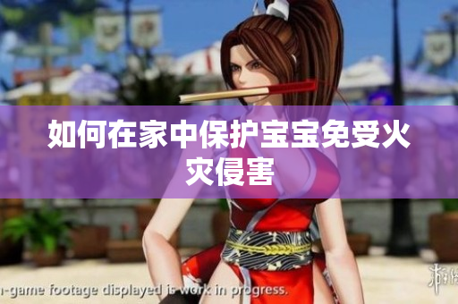 如何在家中保护宝宝免受火灾侵害