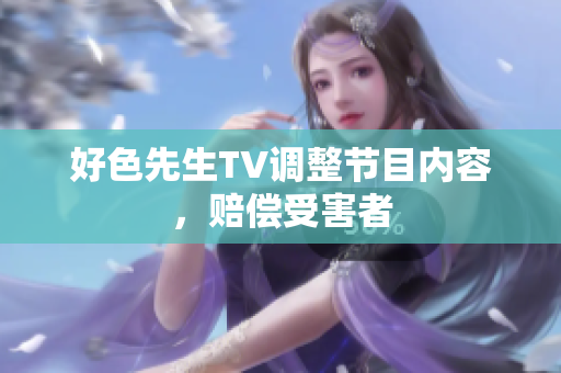 好色先生TV调整节目内容，赔偿受害者