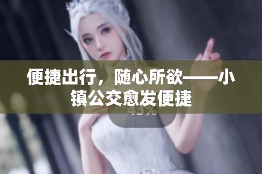 便捷出行，随心所欲——小镇公交愈发便捷