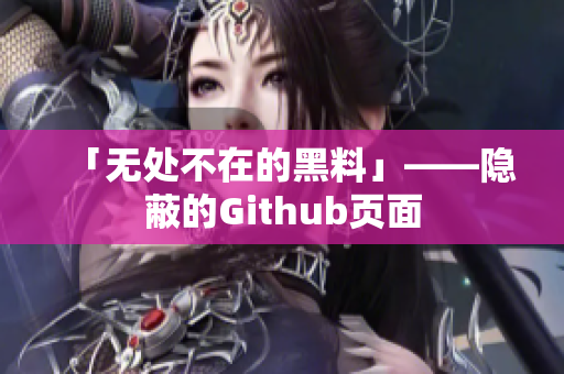 「无处不在的黑料」——隐蔽的Github页面
