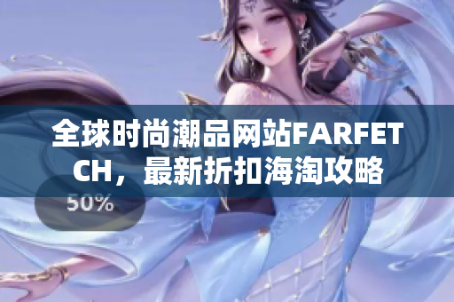 全球时尚潮品网站FARFETCH，最新折扣海淘攻略