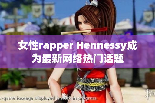 女性rapper Hennessy成为最新网络热门话题