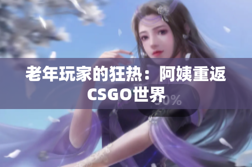 老年玩家的狂热：阿姨重返CSGO世界