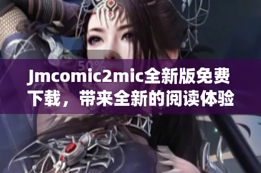 Jmcomic2mic全新版免费下载，带来全新的阅读体验！