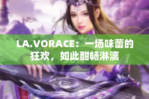 LA.VORACE：一场味蕾的狂欢，如此酣畅淋漓