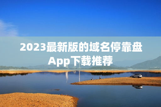 2023最新版的域名停靠盘App下载推荐