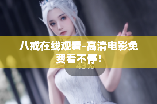 八戒在线观看-高清电影免费看不停！