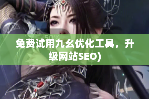 免费试用九幺优化工具，升级网站SEO)