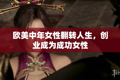 欧美中年女性翻转人生，创业成为成功女性