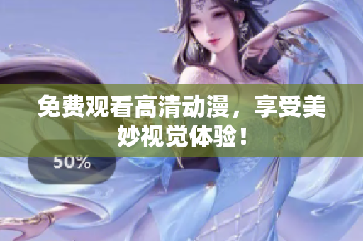 免费观看高清动漫，享受美妙视觉体验！
