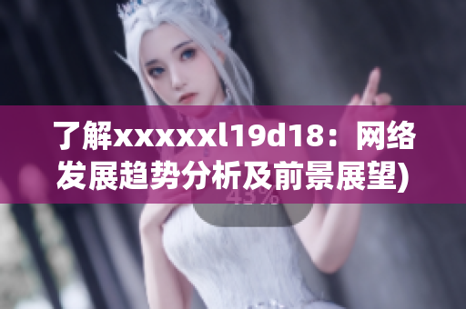 了解xxxxxl19d18：网络发展趋势分析及前景展望)