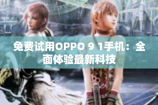 免费试用OPPO 9 1手机：全面体验最新科技