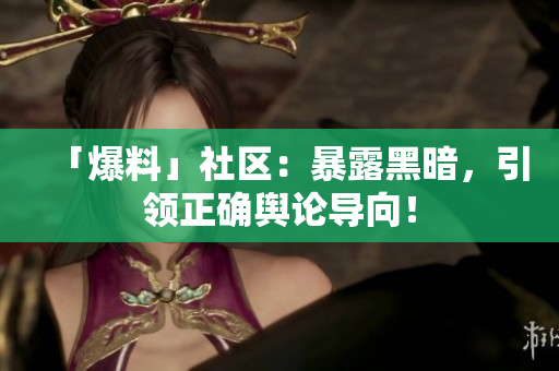 「爆料」社区：暴露黑暗，引领正确舆论导向！