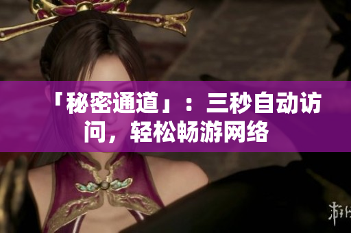 「秘密通道」：三秒自动访问，轻松畅游网络