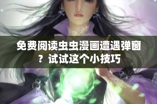 免费阅读虫虫漫画遭遇弹窗？试试这个小技巧