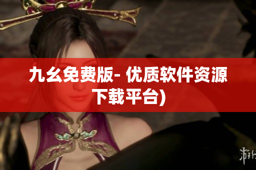 九幺免费版- 优质软件资源下载平台)