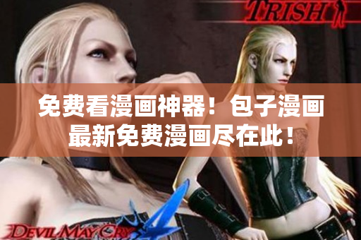 免费看漫画神器！包子漫画最新免费漫画尽在此！