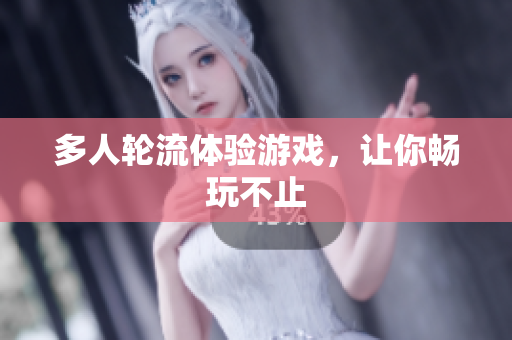 多人轮流体验游戏，让你畅玩不止
