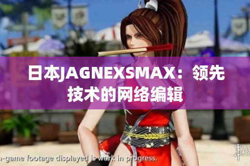 日本JAGNEXSMAX：领先技术的网络编辑