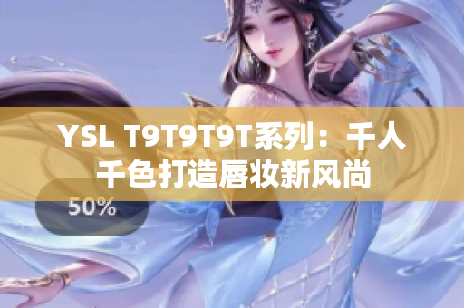 YSL T9T9T9T系列：千人千色打造唇妆新风尚