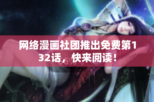 网络漫画社团推出免费第132话，快来阅读！