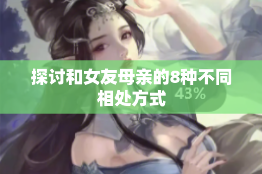 探讨和女友母亲的8种不同相处方式
