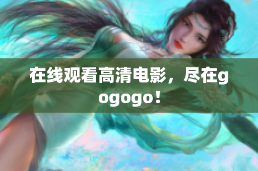 在线观看高清电影，尽在gogogo！