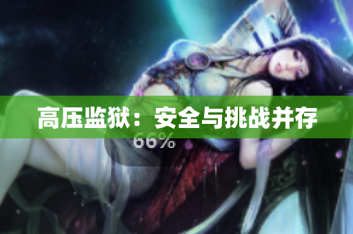 高压监狱：安全与挑战并存