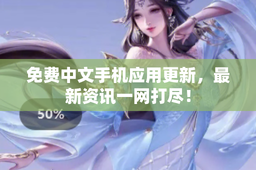 免费中文手机应用更新，最新资讯一网打尽！