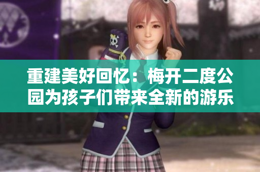重建美好回忆：梅开二度公园为孩子们带来全新的游乐体验